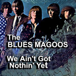 We Ain't Got Nothing Yet by Blues Magoos