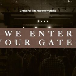 We Enter Your Gates by Christ For The Nations Worship