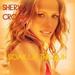 Soak Up The Sun  by Sheryl Crow