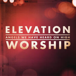 Angels We Have Heard On High by Elevation Worship