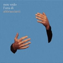 Non Vedo L Ora Di Abbracciarti by Eugenio In Via Di Gioia