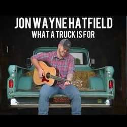 What A Truck Is For by John Wayne Hatfield