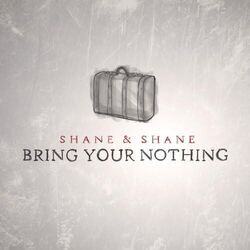 Bring Your Nothing by Shane & Shane