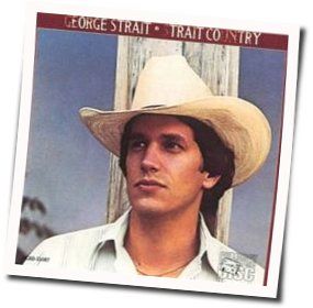 George Strait - If You're Thinkin You Want A Stranger Chords