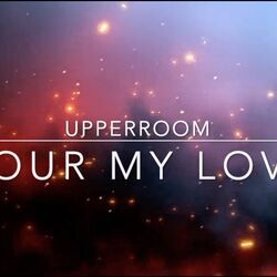 Pour My Love On You by Upperroom